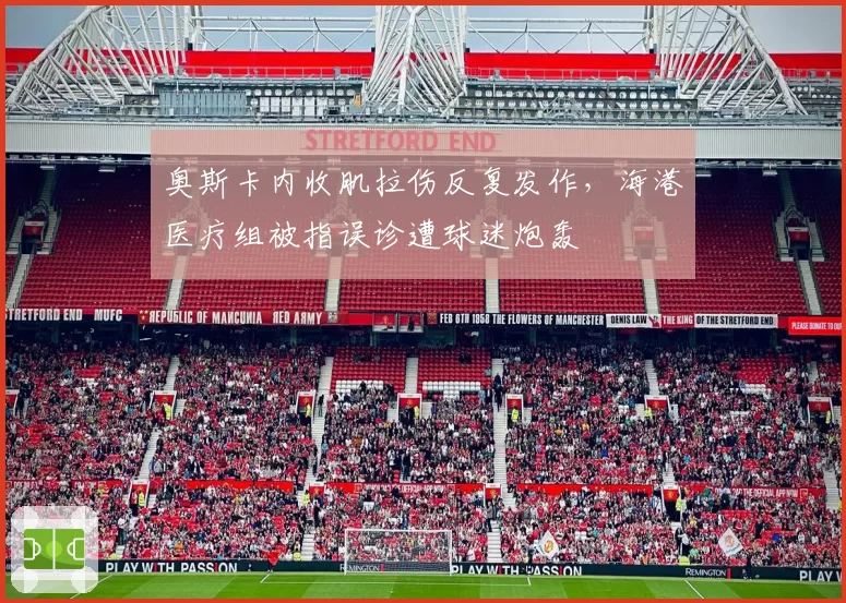 奥斯卡内收肌拉伤反复发作，海港医疗组被指误诊遭球迷炮轰
