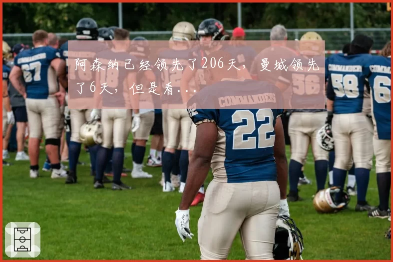 阿森纳已经领先了206天，曼城领先了6天，但是看...