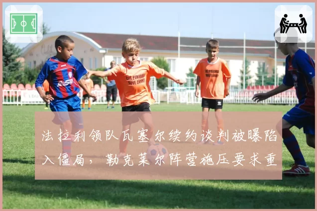 法拉利领队瓦塞尔续约谈判被曝陷入僵局，勒克莱尔阵营施压要求重组工程师团队__br_